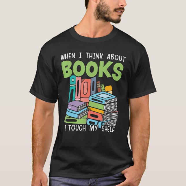 Camiseta When I Think About Books I Touch My Shelf Bookworm (Frente)