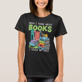 Camiseta When I Think About Books I Touch My Shelf Bookworm