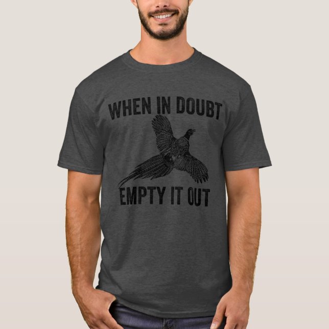 Camiseta When In Doubt Empty It Out Upland Hunting Pheasant (Frente)