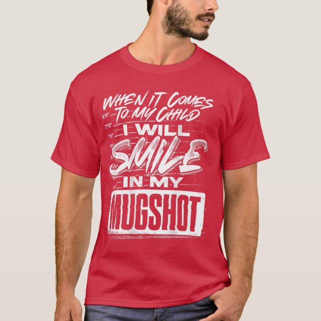 Camiseta When It Comes to My Child I Will Smile in My Mugsh (Frente)