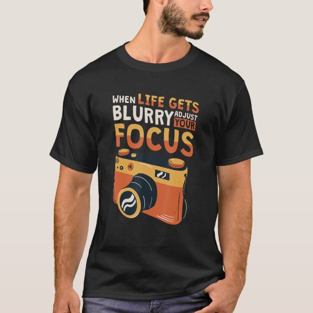 Camiseta When Life Gets Blurry Adjust Your Focus Photograph (Frente)