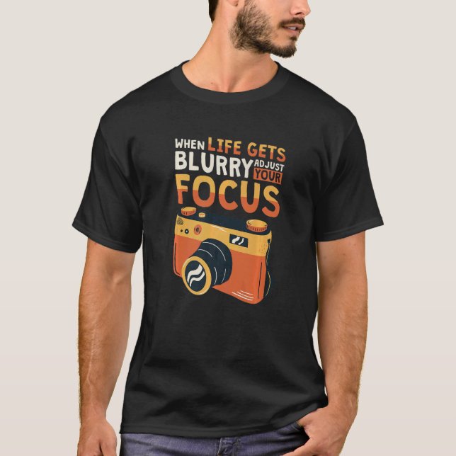 Camiseta When Life Gets Blurry Adjust Your Focus Photograph (Frente)