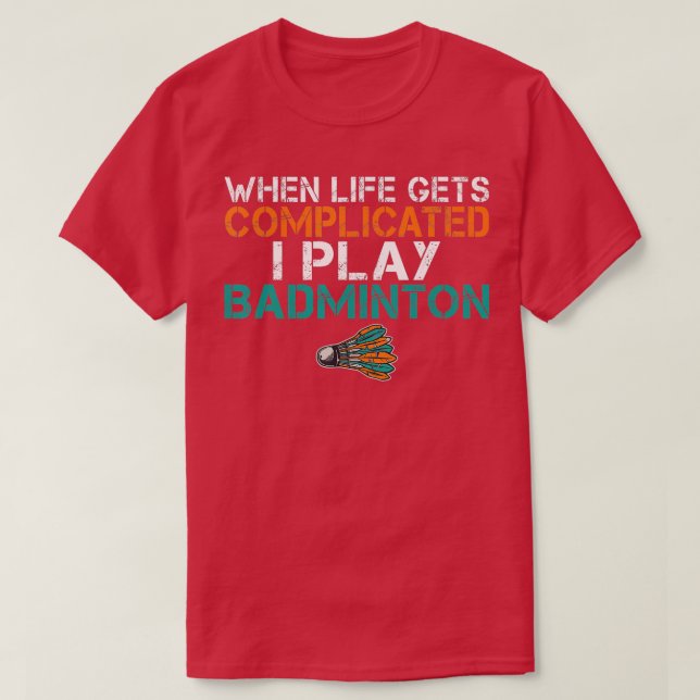 Camiseta When life gets complicated i play Badminton  (Frente do Design)