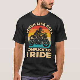 Camiseta When life gets complicated I ride motorcycle Biker
