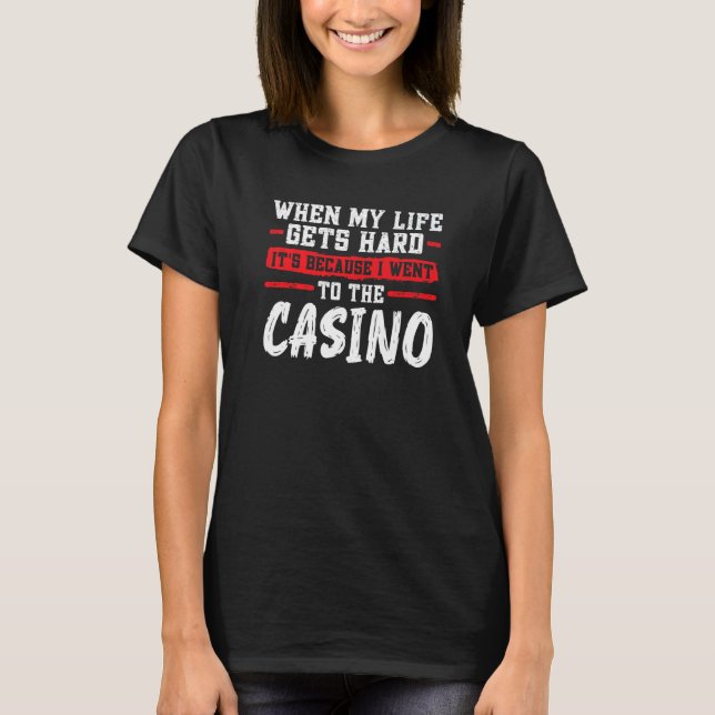 Camiseta when my life gets hard it's casino casinos casino  (Frente)