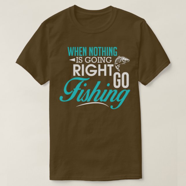 Camiseta When Nothing Goes Right Go Fishing (Frente do Design)