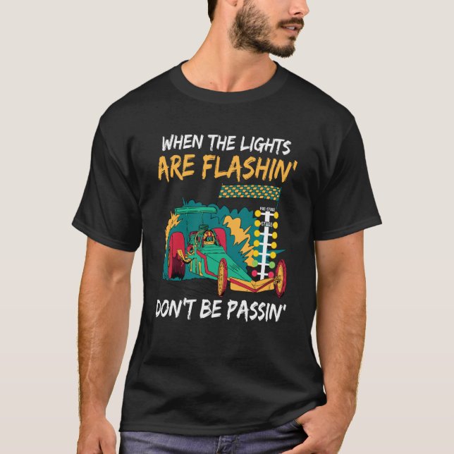 Camiseta When the lights are flashin dont be passin Drag Ra (Frente)