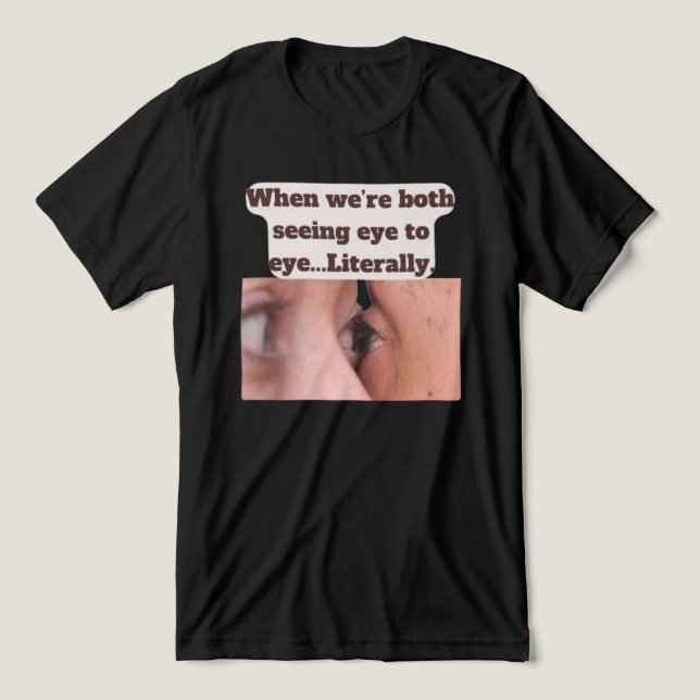 Camiseta When we're both seeing eye to eye, literally (Design frontal)