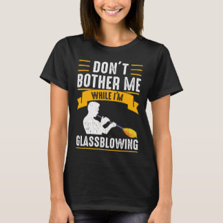 Camiseta While I m Glassblowing Glassblower Glassworker Gla