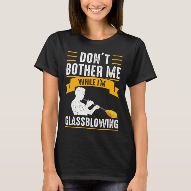 Camiseta While I m Glassblowing Glassblower Glassworker Gla (Frente)