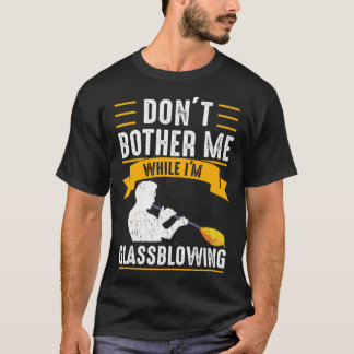 Camiseta While I m Glassblowing Glassblower Glassworker Gla
