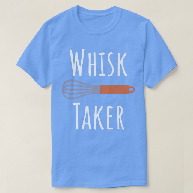 Camiseta Whisk Taker Funny Baking Pun (Frente do Design)