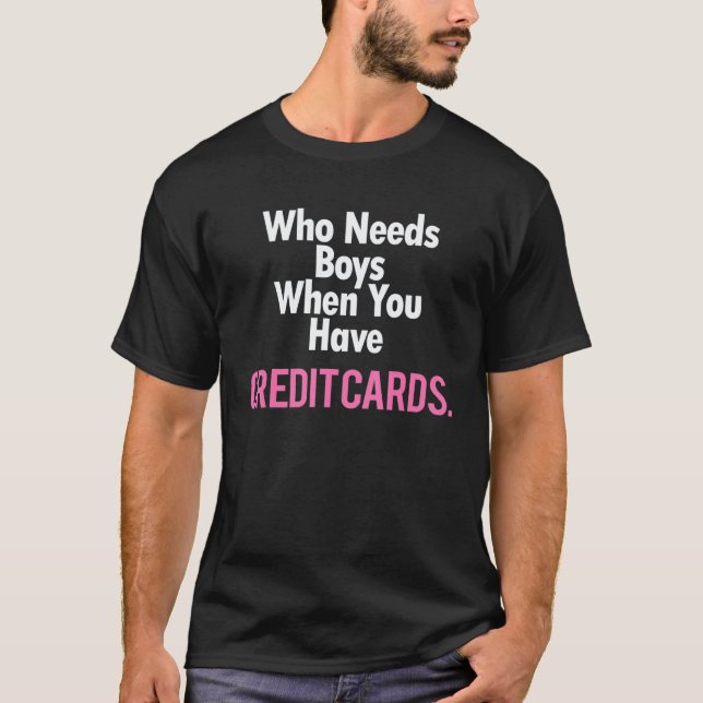 Camiseta Who Needs Boys When You Have Credit Cards (Frente)