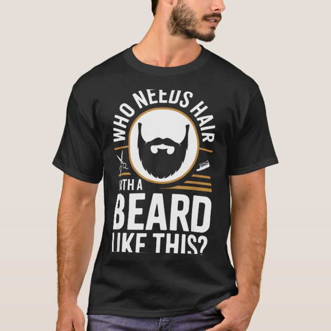 Camiseta Who Needs Hair With A Beard Like This Men With Bea (Frente)