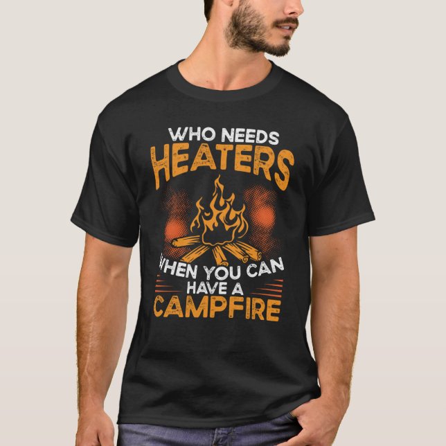 Camiseta Who Needs Heaters When You Can Have A Campfire Cam (Frente)