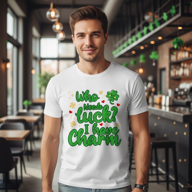 Camiseta Who needs luck - I have charm - St Patrick's Day  (Criador carregado)