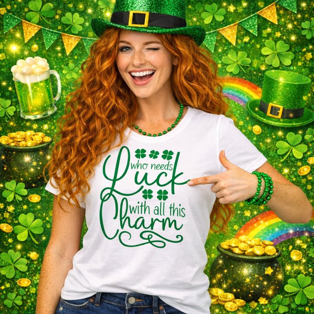 Camiseta Who Needs Luck With All This Charm (Criador carregado)