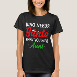 Camiseta Who Needs Santa When You Have Aunt Christmas