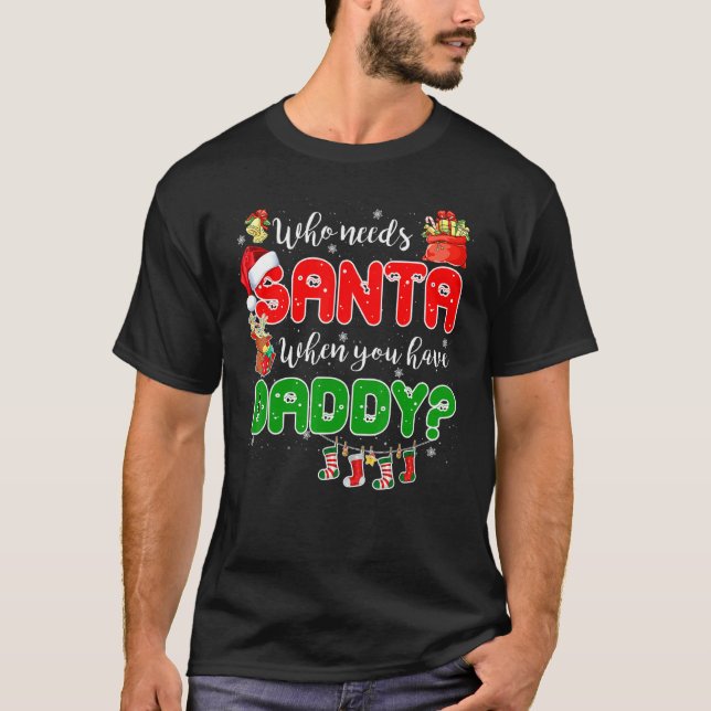 Camiseta Who Needs Santa When You Have Daddy Santa Family C (Frente)