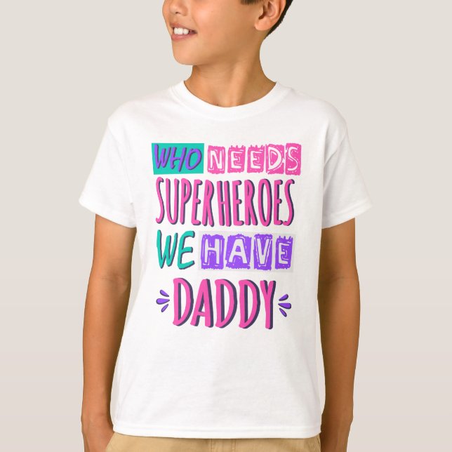 Camiseta Who needs superheroes we have daddy (Frente)