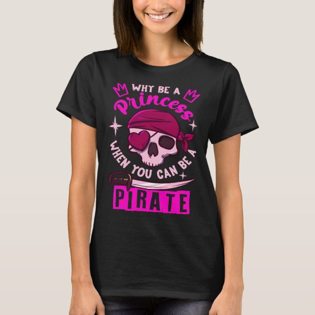 Camiseta Why Be A Princess When You Can Be A Pirate Girl (Frente)