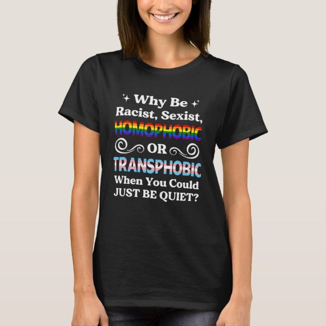 Camiseta Why Be Racist Sexist Homophobic be quiet (Frente)