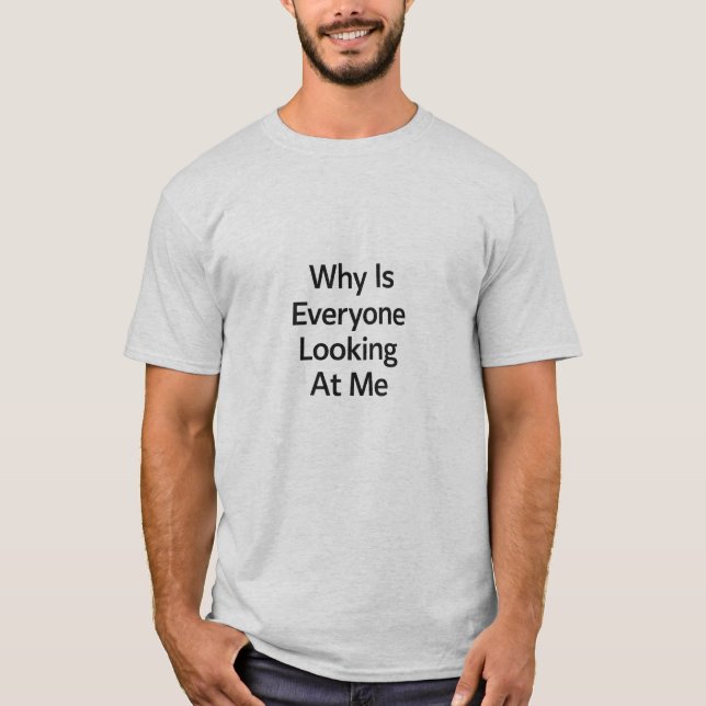 Camiseta Why Is Everyone Looking at Me (Frente)