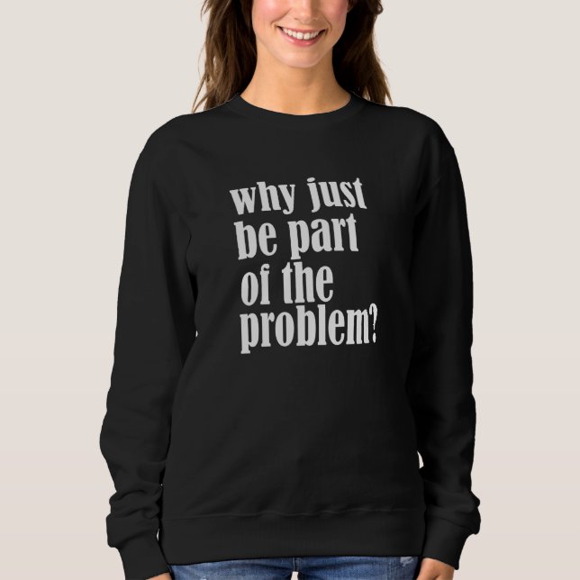 Camiseta Why just be part of the problem (Frente)