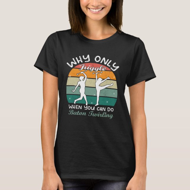 Camiseta Why only juggle when you can  baton twirler majore (Frente)