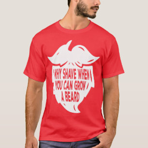 Camiseta Why Shave When You Can Grow A Beard Men Full Beard