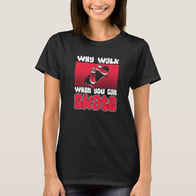 Camiseta Why Walk When Can Skate Skaterboy Skateboardkid Sk (Frente)