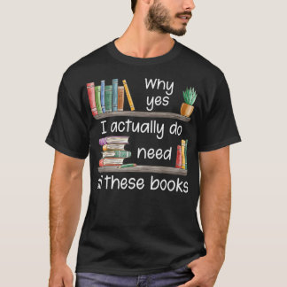 Camiseta Why Yes I Actually Do Need All These Books
