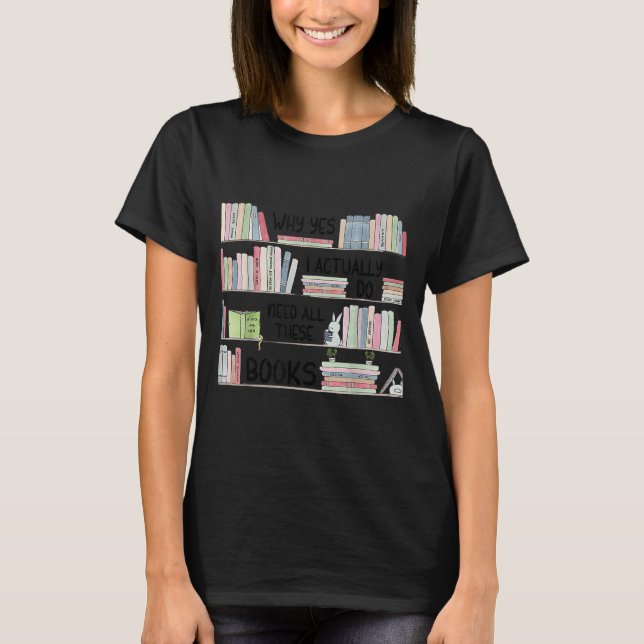 Camiseta Why Yes I Actually Do Need All These Books Funny B (Frente)
