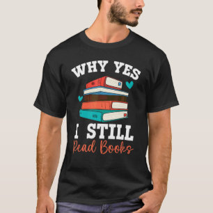 Camiseta Why Yes I Still Read Books Bookaholic Bookworm Lit