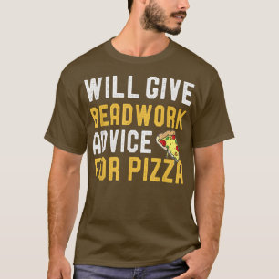 Camiseta Will Give Beadwork Advice For Pizza Funny Pizza Lo