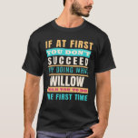 Camiseta WILLOW Personalized Name WILLOW First Name<br><div class="desc">If At First You Don't Succeed Try Doing What WILLOW Meme funny gift for men,  women,  kids. Gift for Mom,  Dad,  Girlfriend,  Daughter,  Son,  Daughter,  Wife, anniversary,  Father's Day,  Mother Days,  Birthday Gift</div>