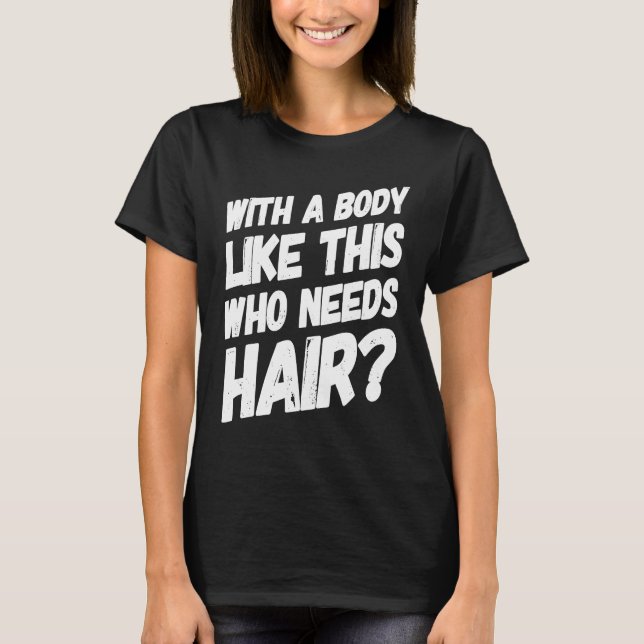 Camiseta With A Body Like This Who Needs Hair  Bald Workout (Frente)