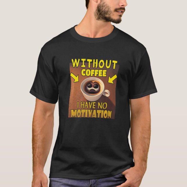 Camiseta Without Coffee I Have No Motivation - Coffee Lover (Frente)