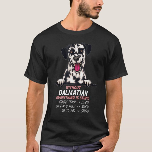 Camiseta without Dalmatian dog everything is stupid (Frente)