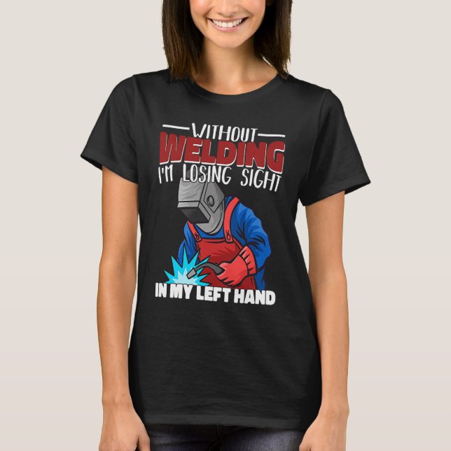 Camiseta Without welding I am losing sight in my hand Welde (Frente)