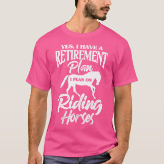 Camiseta Wo Horse Yes I Have A Retirement Plan I Plan On Ri