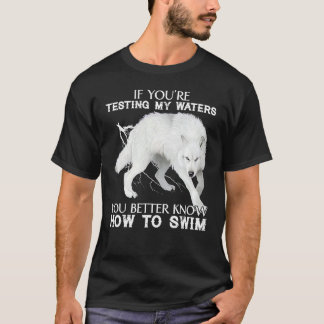 Camiseta Wolf if Youu2019re Testando Minhas Águas Você Sabe