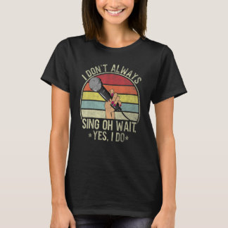 Camiseta Women I Don't Always Sing Oh Wait Yes I Do Musical