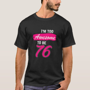 Camiseta Womens 76Th Birthday Gift I Am Too Awesome To Be 7
