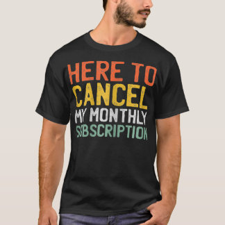 Camiseta Womens Here To Cancel My Monthly Subscription _1 