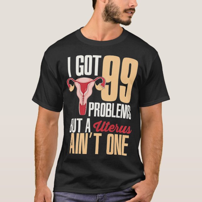 Camiseta Womens I Got 99 Problems But A Uterus Aint One  Hy (Frente)
