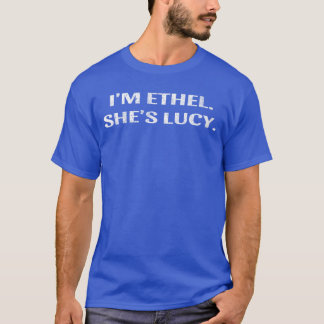 Camiseta Womens Im Ethel Shes Lucy Funny Sarcastic Gift For