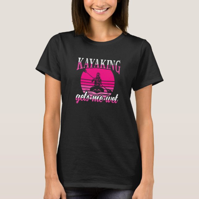 Camiseta Womens Kayaking Gets Me Wet  kayak (Frente)
