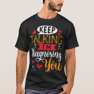 Camiseta Womens Keep Talking I'M Diagnosing You  Doctor  Ps