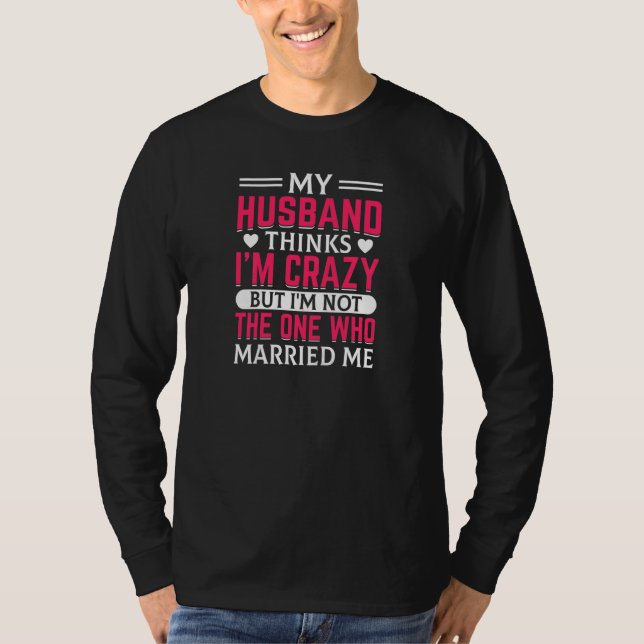 Camiseta Womens My Husband Thinks I'm Crazy I'm Not The One (Frente)